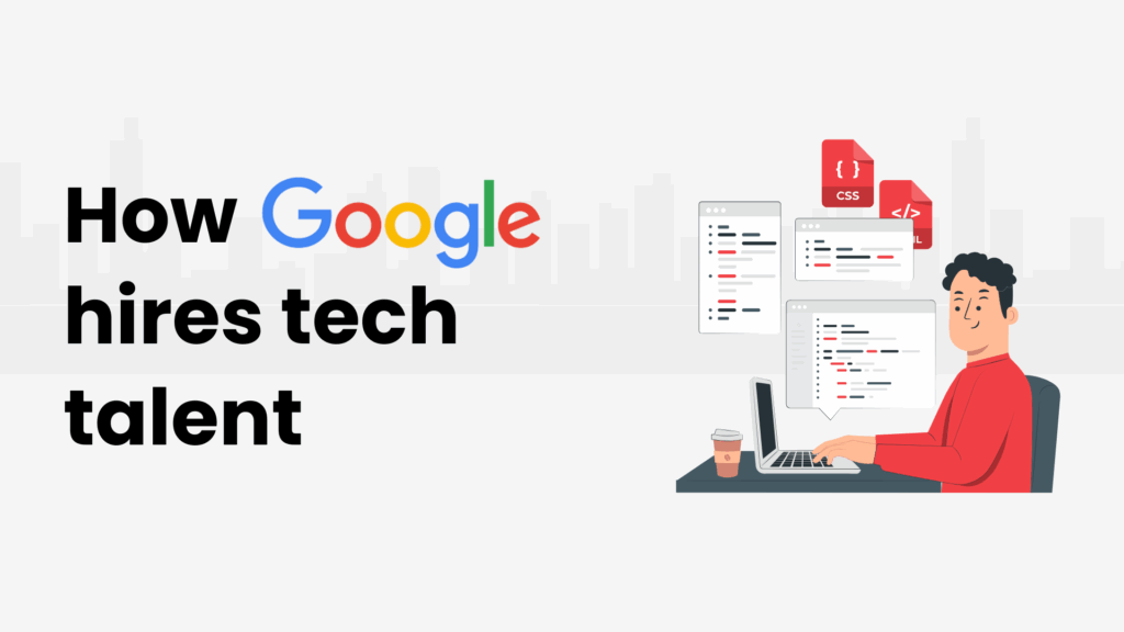 How Google hires tech talents- Google hiring process explained